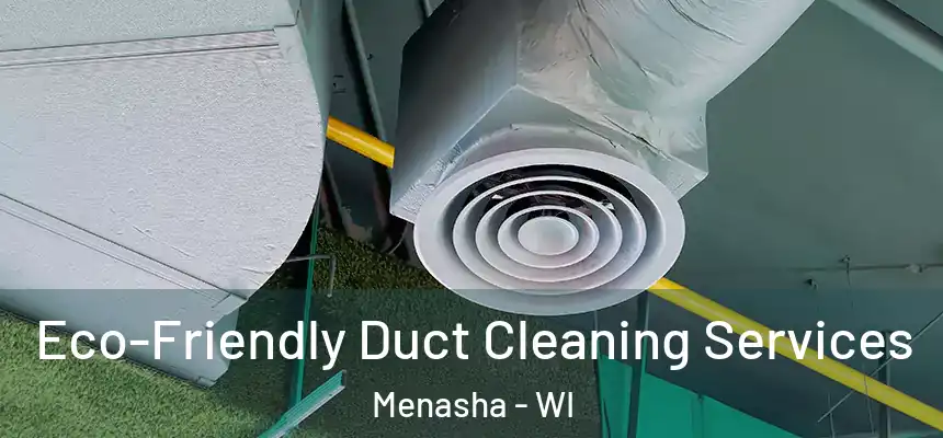  Eco-Friendly Duct Cleaning Services Menasha - WI