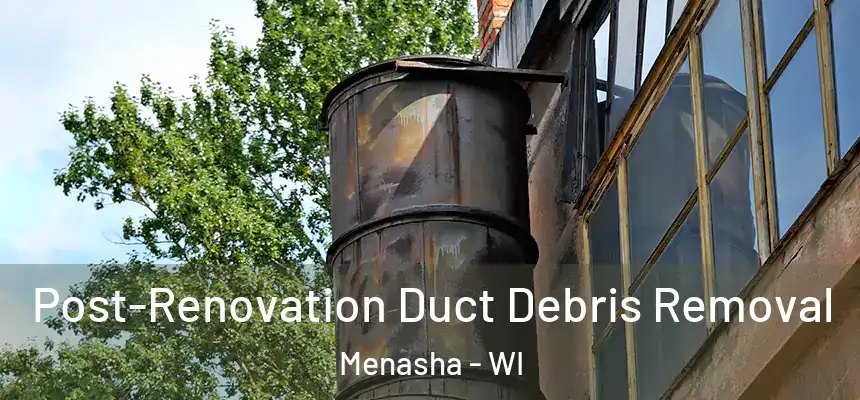  Post-Renovation Duct Debris Removal Menasha - WI